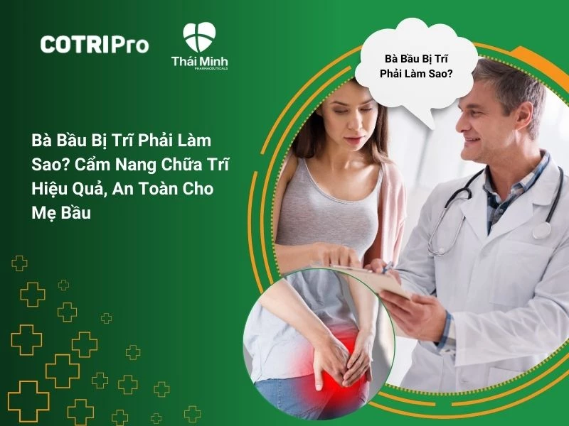 Bà bầu bị trĩ phải làm sao? Cẩm nang chữa trĩ hiệu quả, an toàn cho mẹ bầu