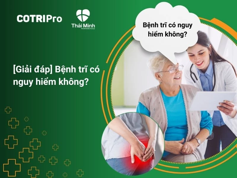 Bệnh trĩ có nguy hiểm không? Biến chứng nguy hiểm cần đi gặp bác sĩ